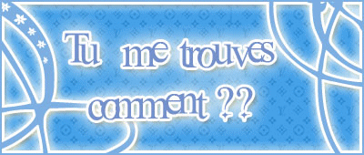 allez dis moi meme si tu me trouve moche , je prefere l'honeteter que les faux cul.